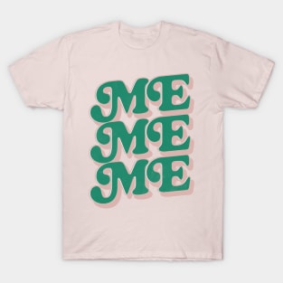 Me, Me, Me T-Shirt